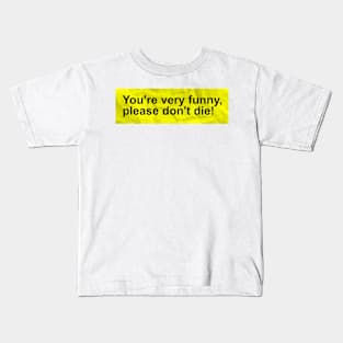 You're very funny, please don't die! Memes Kids T-Shirt